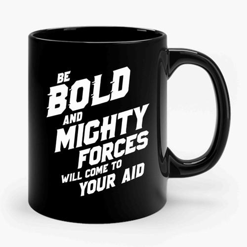 Be Bold And Mighty Forces Will Come To Your Aid Ceramic Mug