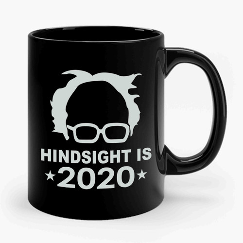 Bernie Sanders Hindsight Is 2020 Funny Political Ceramic Mug