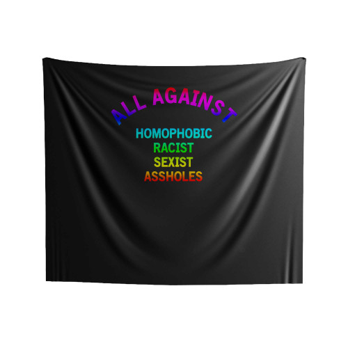 All Against Homophobic Racist Sexist Asshole Colors Indoor Wall Tapestries