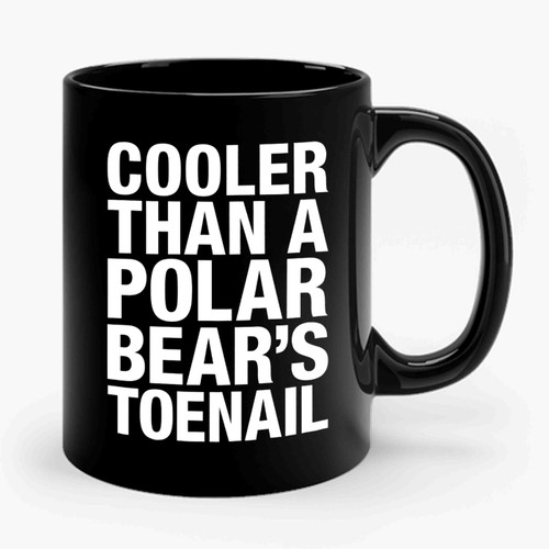 Cooler Than A Polar Bears Toenail Ceramic Mug