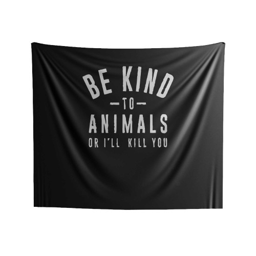 Be Kind To Animals Or I'll Kill You Indoor Wall Tapestries