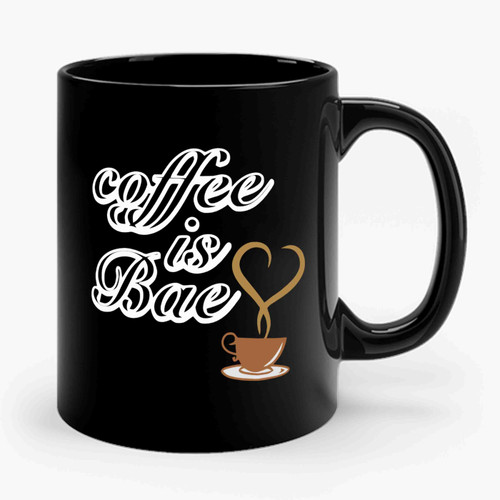 Coffee Is Bae Coffee Lovers Coffee Addict Caffein Addict Funny Quotes Ceramic Mug