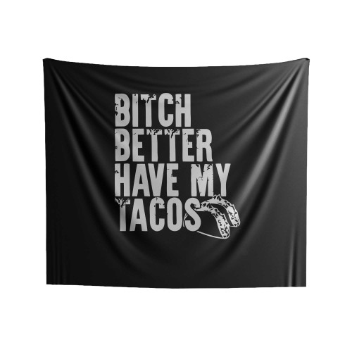 Bitch Better Have My Tacos Taco Tuesday Mexican Food Fun Tequila Beer Indoor Wall Tapestries