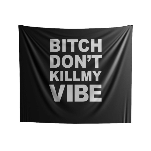Bitch Don't Kill My Vibe Indoor Wall Tapestries