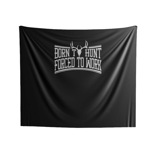 Born To Hunt Forced To Work Hunting Gift For Dad Hunting Gift For Grandpa Deer Season Indoor Wall Tapestries