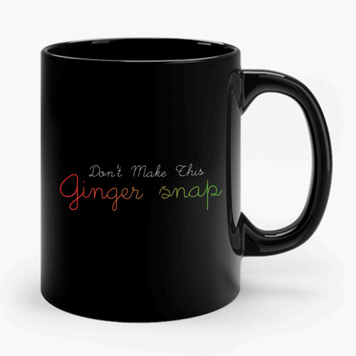 Don't Make This Ginger Snap Ceramic Mug