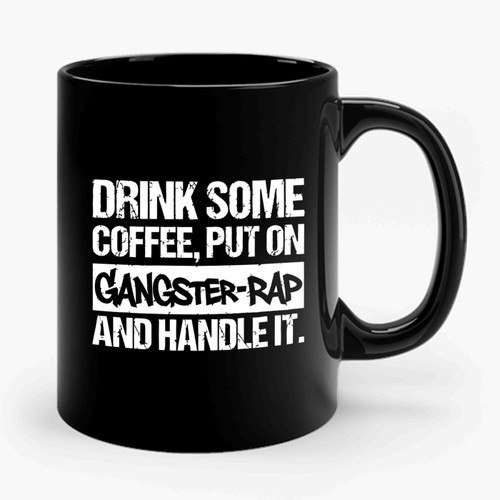 Drink Some Coffee Put On Gangster Rap And Handle It Ceramic Mug