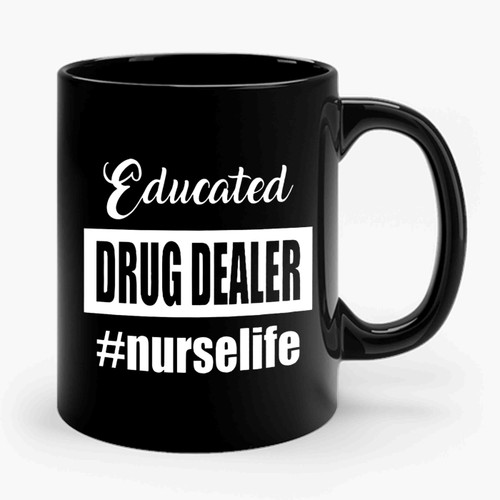 Educated Drug Dealer Nurse Life Ceramic Mug