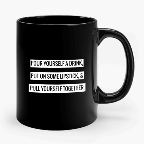 Elizabeth Taylor Quote Pour Yourself A Drink, Put On Some Lipstick, And Pull Yourself Together Ceramic Mug