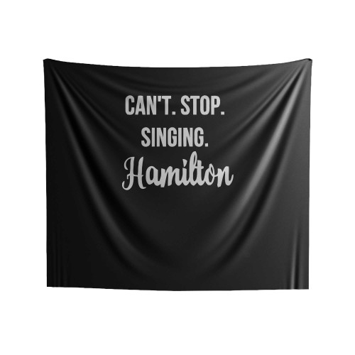 Can't Stop Singing Hamilton Alexander Hamilton Musical Indoor Wall Tapestries