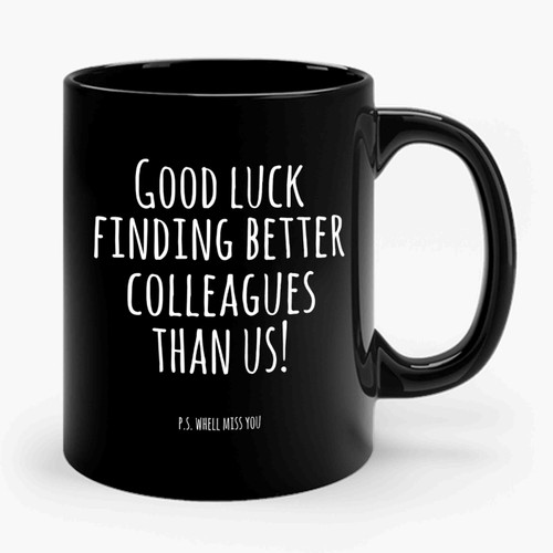 Good Luck Finding Better Colleagues Than Us Quotes Ceramic Mug
