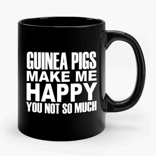 Guinea Pigs Make Me Happy You Not So Much Ceramic Mug