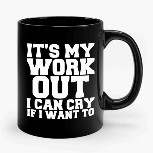 Gym Quotes Its My Work Out I Can Cry If I Want To Ceramic Mug