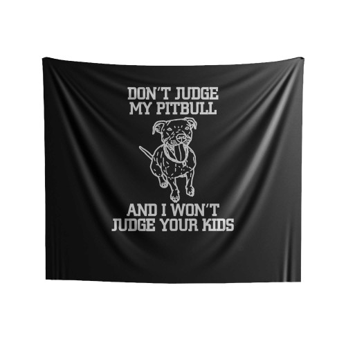 Don't Judge My Pitbull And I Won't Judge Your Kids Indoor Wall Tapestries
