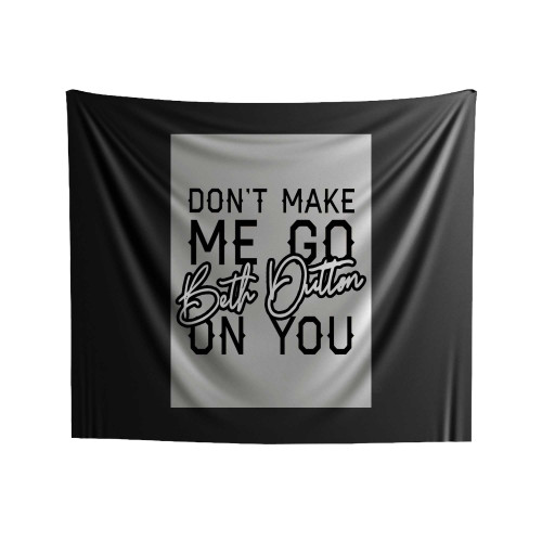 Don't Make Me Go On You Beth Dutton Indoor Wall Tapestries Don't Make Me Go On You Beth Dutton Indoor Wall Tapestries