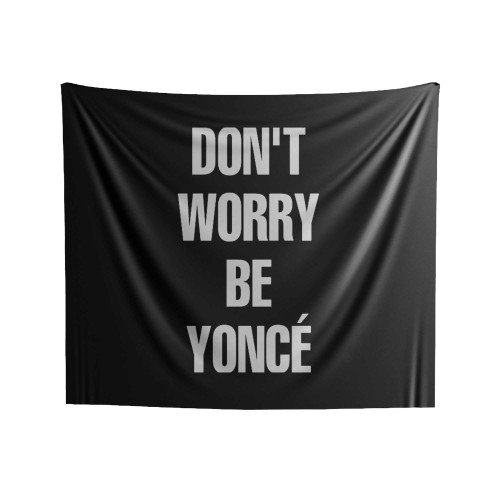 Dont Worry Beyonce Parodi Indoor Wall Tapestries