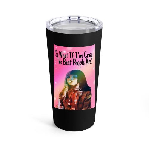 So What If I'M Crazy The Best People Are Tumblr