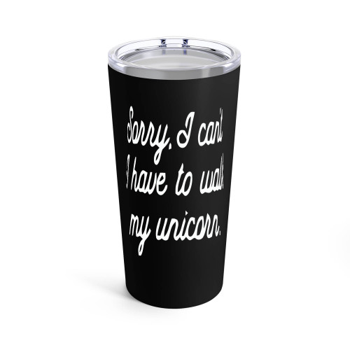 Sorry I Can't I Have To Walk My Unicorn Tumblr