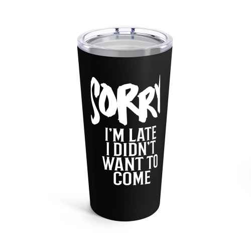 Sorry I'M Late I Didn't Want To Come Funny Humor Sayings Quote Tumblr