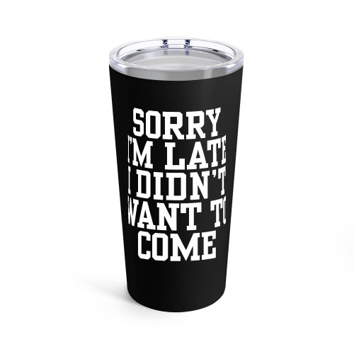 Sorry I'M Late I Didn't Want To Come Funny Sayings Tumblr