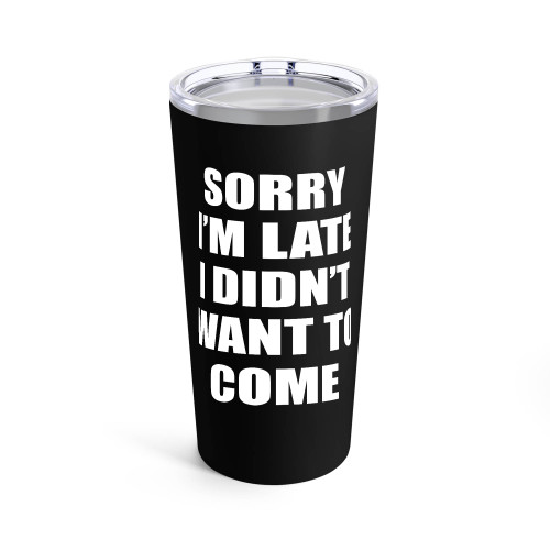 Sorry I'M Late I Didn't Want To Come Funny Sayings 1 Tumblr