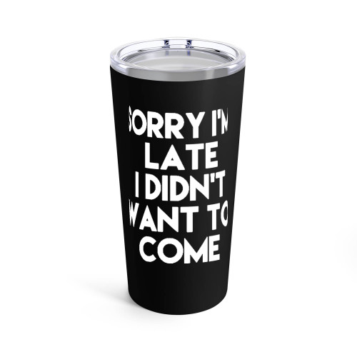 Sorry I'M Late I Didn't Want To Come Funny Sayings Quote Tumblr
