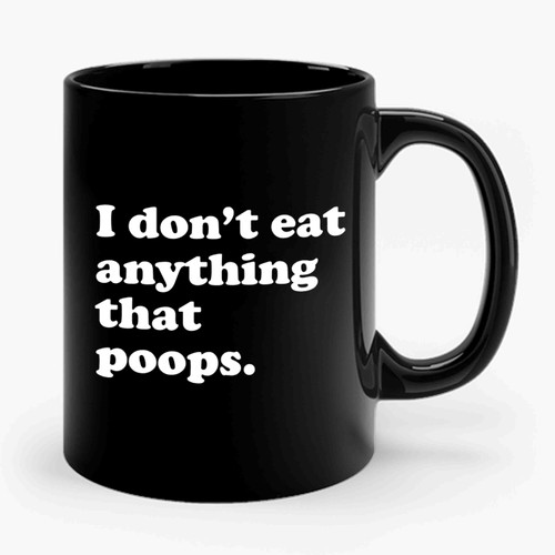 I Don't Eat Anything That Poops Ceramic Mug