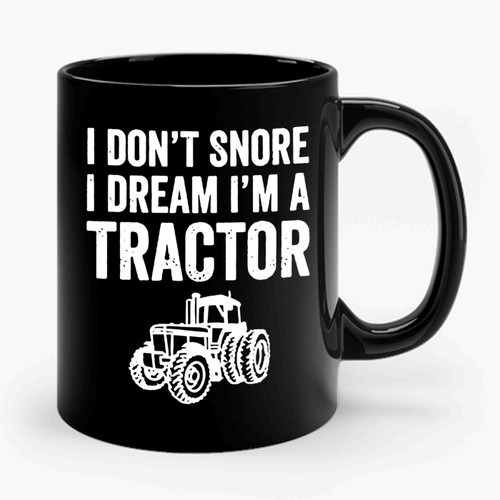 I Don't Snore I Dream I'm A Tractor Funny Snoring Joke Ceramic Mug