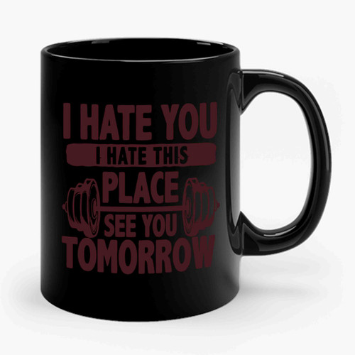 I Hate You I Hate This Place See You Tomorrow Ceramic Mug