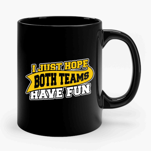 I Just Hope Both Teams Have Fun Ceramic Mug