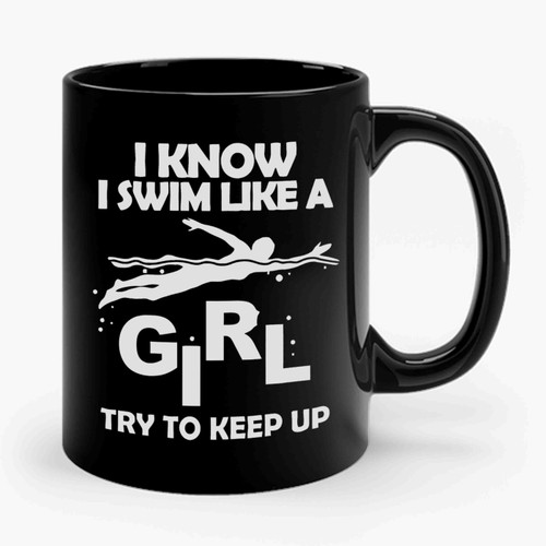 I Swim Like A Girl. Try To Keep Up Ceramic Mug