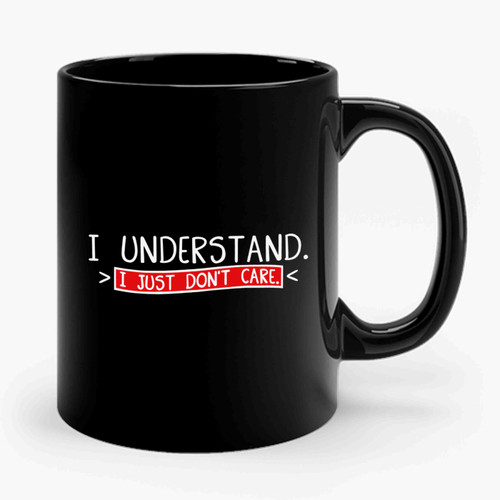 I Understand I Just Don't Care Ceramic Mug