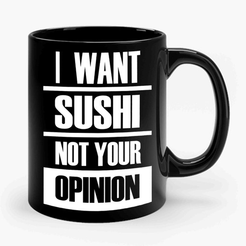 I Want Sushi Not Your Opinion Sassy Food Ceramic Mug