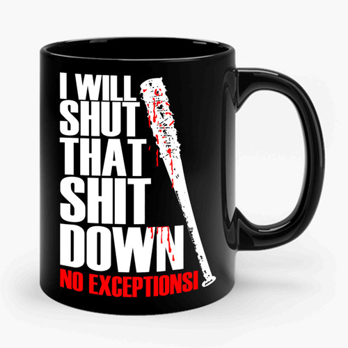 I Will Shut That Shit Down No Exceptions Negan Ceramic Mug