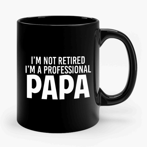 I'm Not Retired I'm A Professional Papa Ceramic Mug