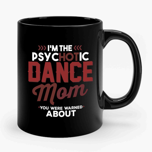 I'm The Psychotic Dance Mom Ceramic Mug