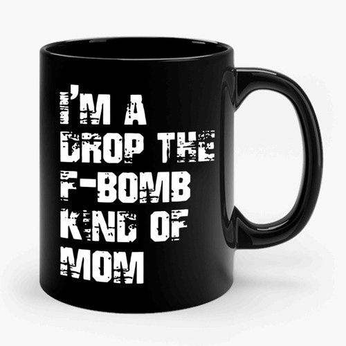 Im A Drop The F Bomb Kind Of Mom Ceramic Mug