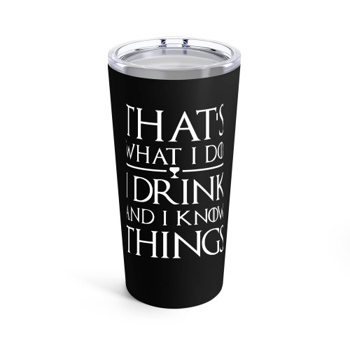 Thats What I Do I Drink And I Know Things Game Of Thrones Tyrion Lanister Funny Got Drink Beer Wine Humor Tumblr