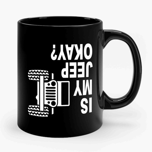 Is My Jeep Okay Funny Jeep Lover Off Road Ceramic Mug