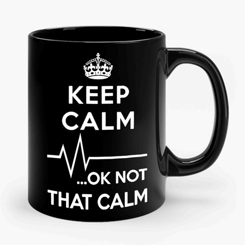 Keep Calm Ok Not That Calm Ceramic Mug