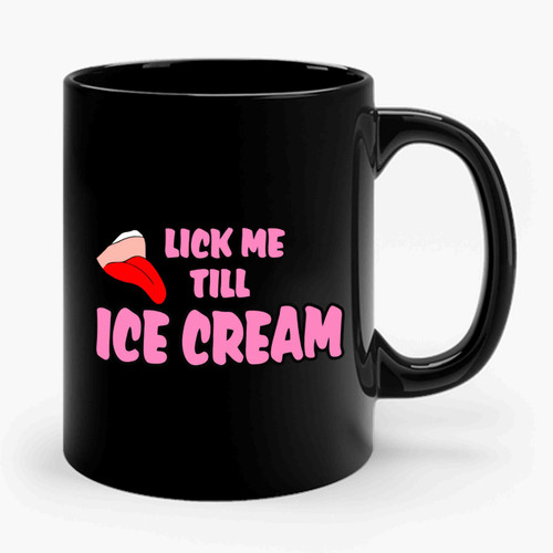 Lick Me Till Ice Cream Ceramic Mug