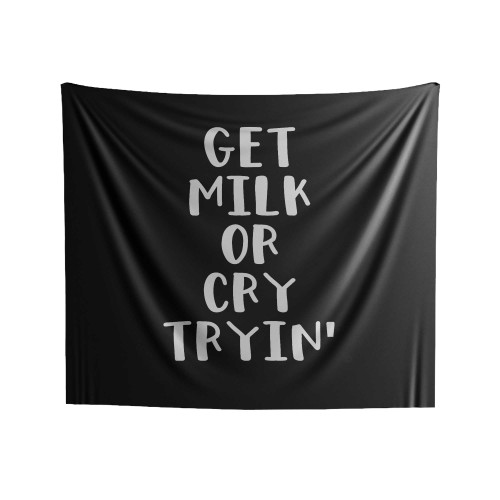 Get Milk Or Cry Tryin Indoor Wall Tapestries