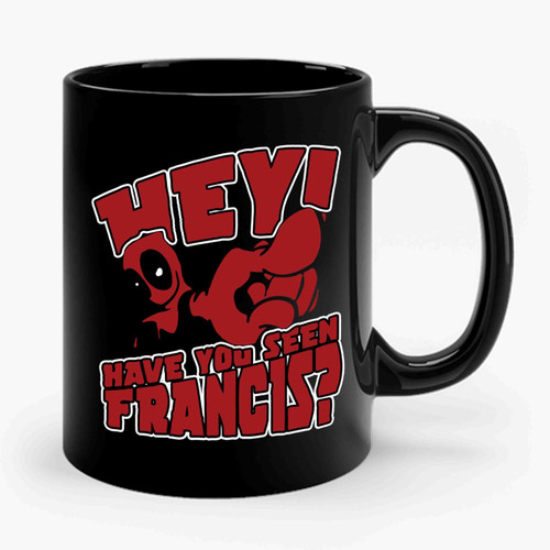 Deadpool Have You Seen Francis Ceramic Mug