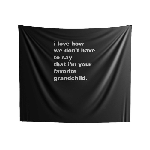 Grandma Gift I Love How We Don't Have To Say That I'm Your Favorite Grandchild Indoor Wall Tapestries