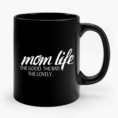 Mom Life The Good The Bad The Lovely Ceramic Mug