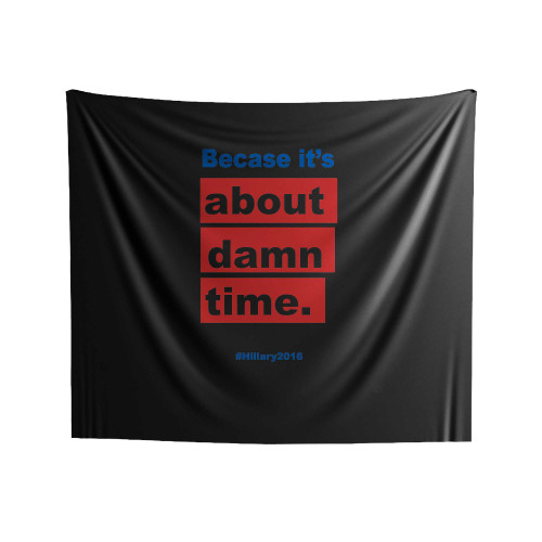 Hillary For President 2016 Because It's About Damn Time Indoor Wall Tapestries