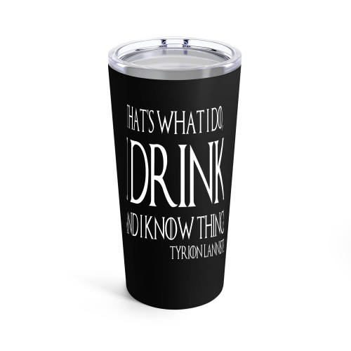Tyrion Lannister That's What I Do I Drink And I Know Things Tumblr