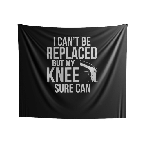 I Can't Be Replaced But My Knee Sure Can Indoor Wall Tapestries