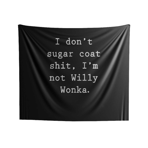 I Don't Sugar Coat Shit, I'm Not Willy Wonka Indoor Wall Tapestries