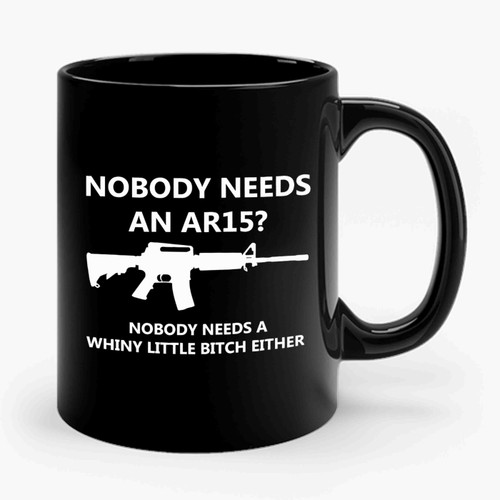 Nobody Needs An Ar15 Funny Ceramic Mug